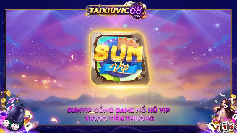 Sumvip – Game bài nổ hũ VIP thả mồi x1000 lần tiền cược