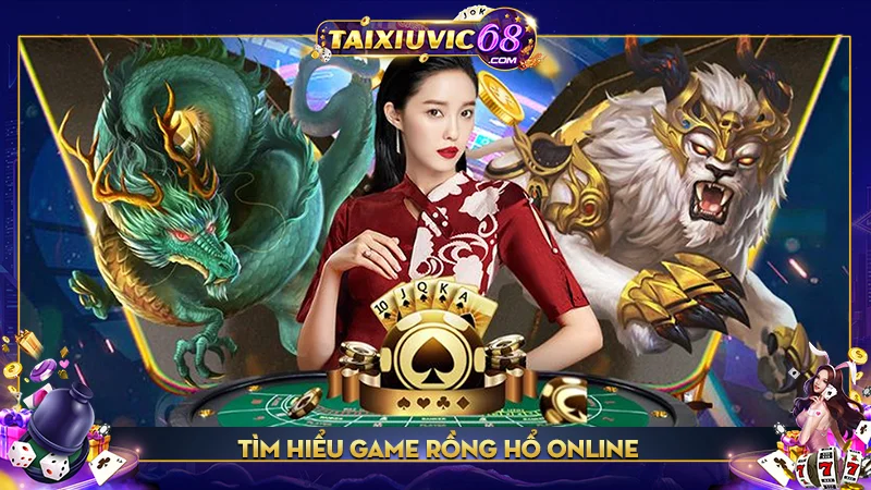 Rồng hổ online – Trò chơi đỏ đen “ăn cả ngã về không” cực cuốn