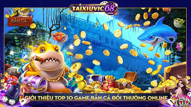 Bắn cá đổi thưởng: Top 10 cổng game chơi trúng lớn ai cũng mê